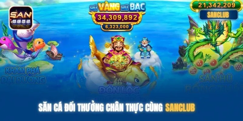 Săn cá đổi thưởng chân thực cùng Sanclub