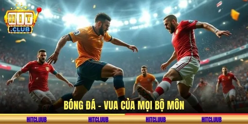 Bóng đá - Vua của mọi bộ môn