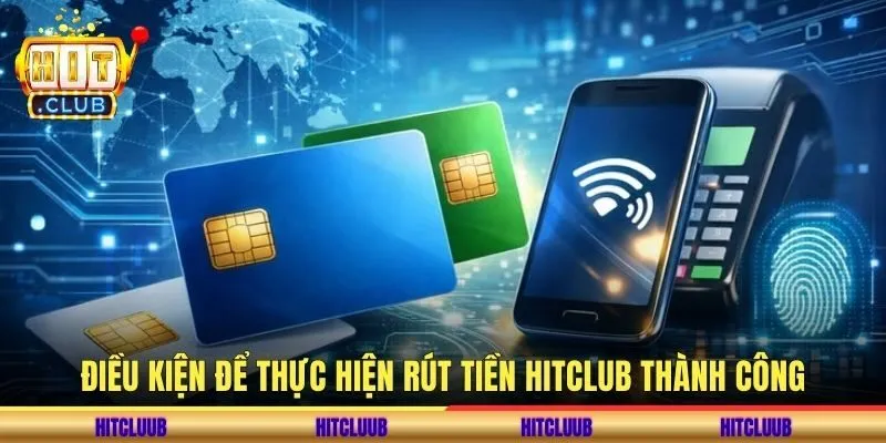 Điều kiện để thực hiện rút tiền hitclub thành công