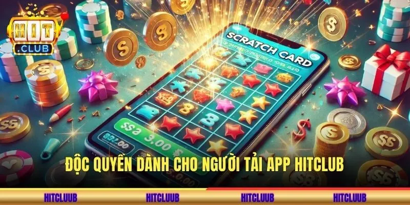 Độc quyền dành cho người tải app Hitclub