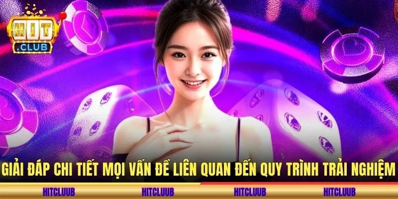 Giải đáp chi tiết mọi vấn đề liên quan đến quy trình trải nghiệm