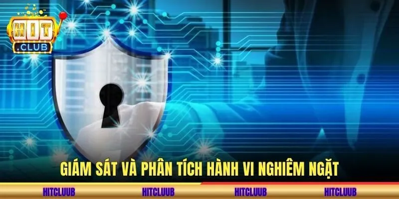 Giám sát và phân tích hành vi nghiêm ngặt