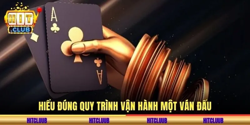 Hiểu đúng quy trình vận hành một ván đấu