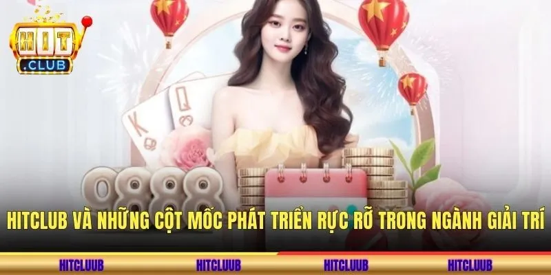 Hitclub và những cột mốc phát triển rực rỡ trong ngành giải trí