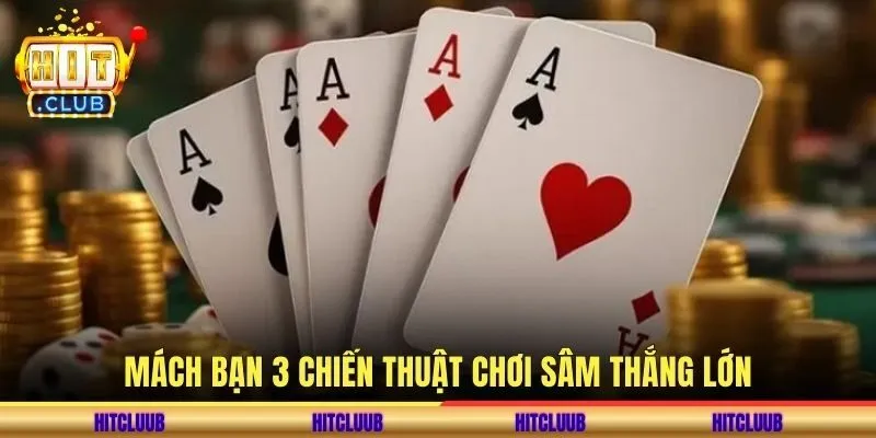 Mách bạn 3 chiến thuật chơi sâm thắng lớn