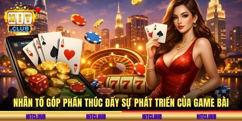 Nhân tố góp phần thúc đẩy sự phát triển của game bài