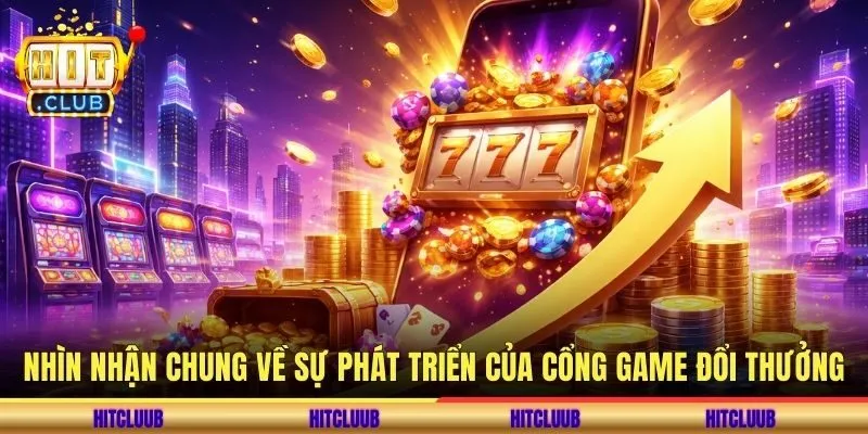 Nhìn nhận chung về sự phát triển của cổng game đổi thưởng