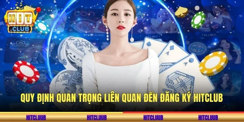 Quy định quan trọng liên quan đến đăng ký Hitclub