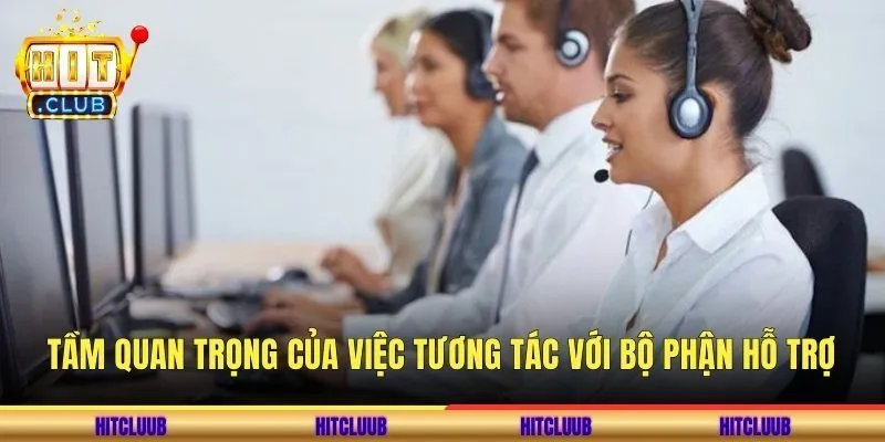 Tầm quan trọng của việc tương tác với bộ phận hỗ trợ