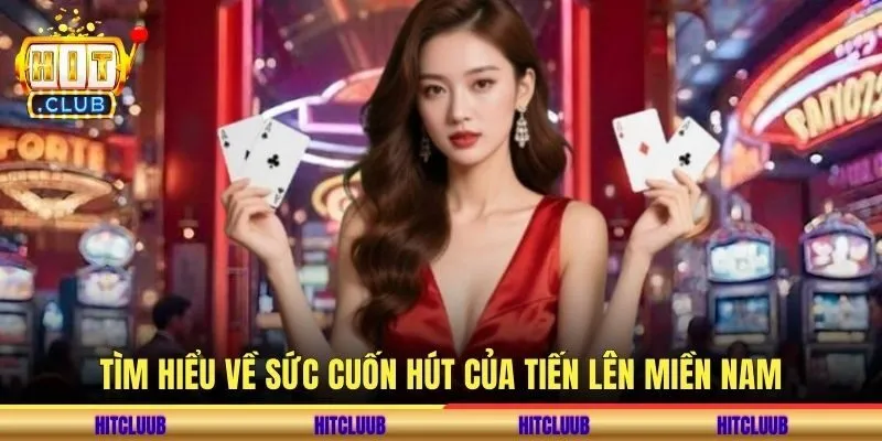 Tìm hiểu về sức cuốn hút của tiến lên miền Nam