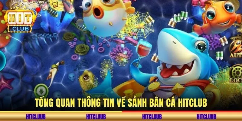 Tổng quan thông tin về sảnh bắn cá hitclub