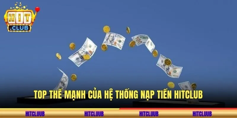 Top thế mạnh của hệ thống nạp tiền Hitclub