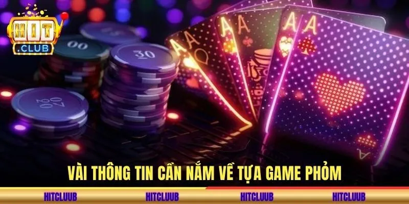 Vài thông tin cần nắm về tựa game phỏm